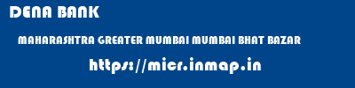 DENA BANK  MAHARASHTRA GREATER MUMBAI MUMBAI BHAT BAZAR  micr code